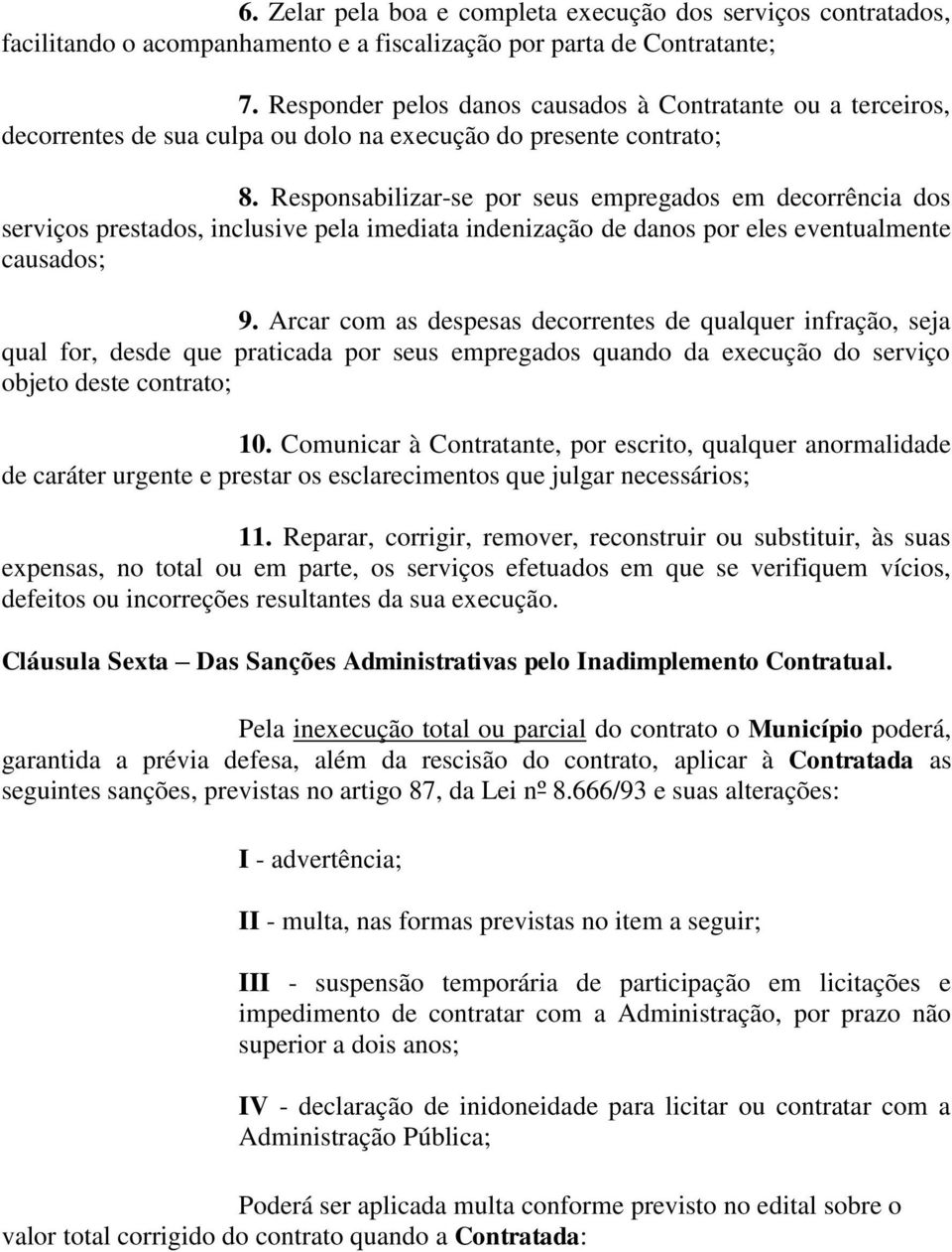 Responsabilizar-se por seus empregados em decorrência dos serviços prestados, inclusive pela imediata indenização de danos por eles eventualmente causados; 9.