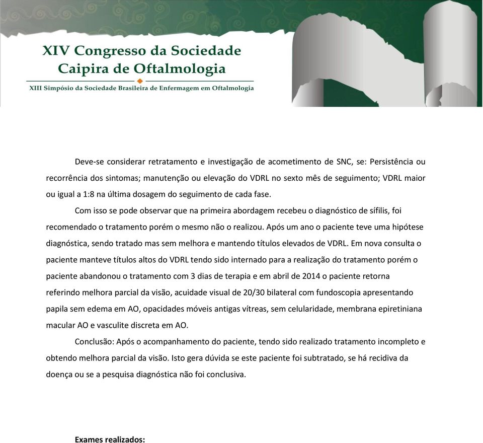 Após um ano o paciente teve uma hipótese diagnóstica, sendo tratado mas sem melhora e mantendo títulos elevados de VDRL.