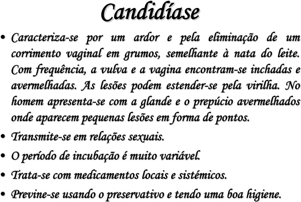 No homem apresenta-se com a glande e o prepúcio avermelhados onde aparecem pequenas lesões em forma de pontos.