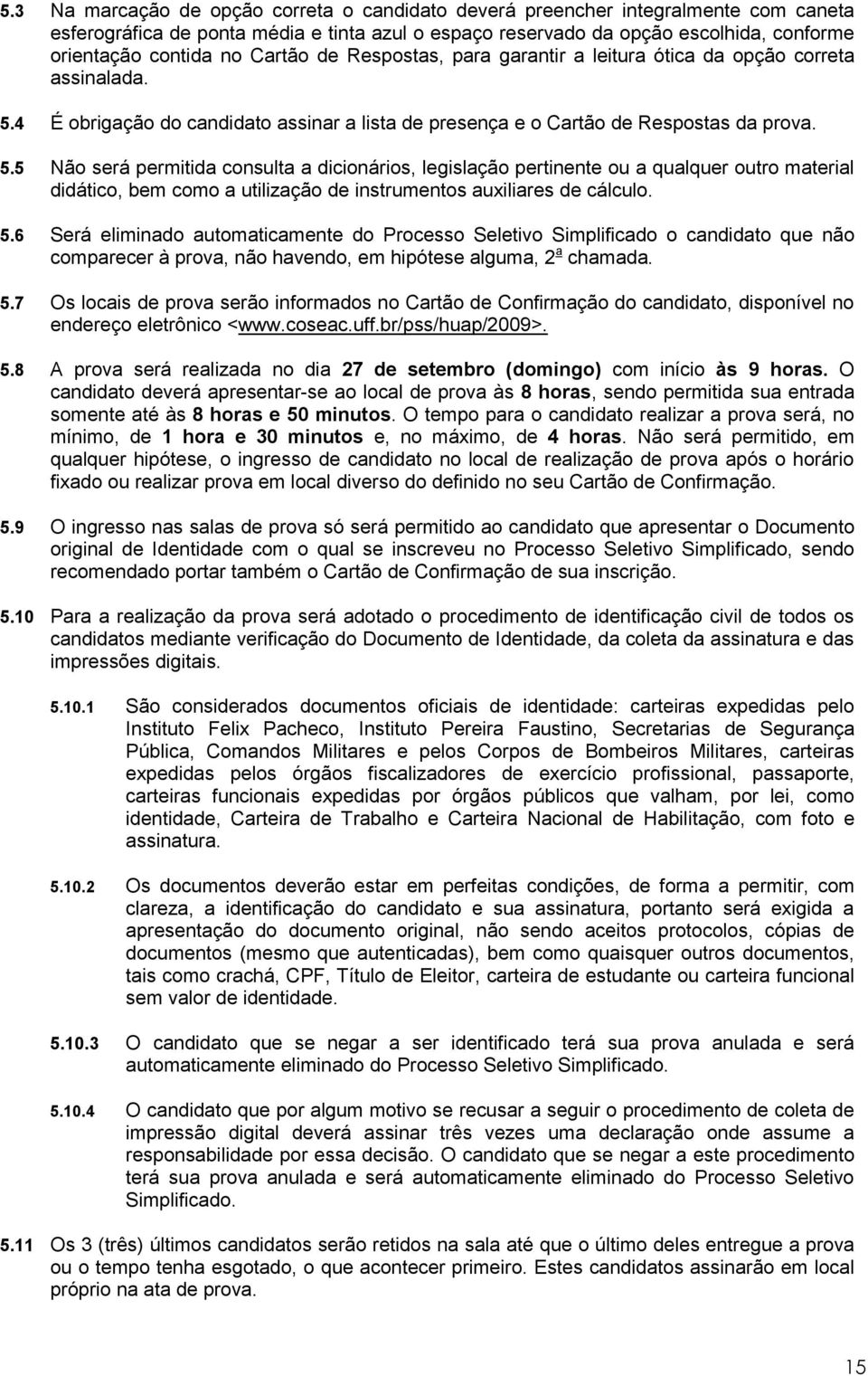 4 É obrigação do candidato assinar a lista de presença e o Cartão de Respostas da prova. 5.