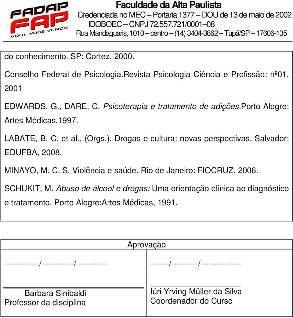 MINAYO, M. C. S. Violência e saúde. Rio de Janeiro: FIOCRUZ, 2006. SCHUKIT, M. Abuso de álcool e drogas: Uma orientação clínica ao diagnóstico e tratamento.