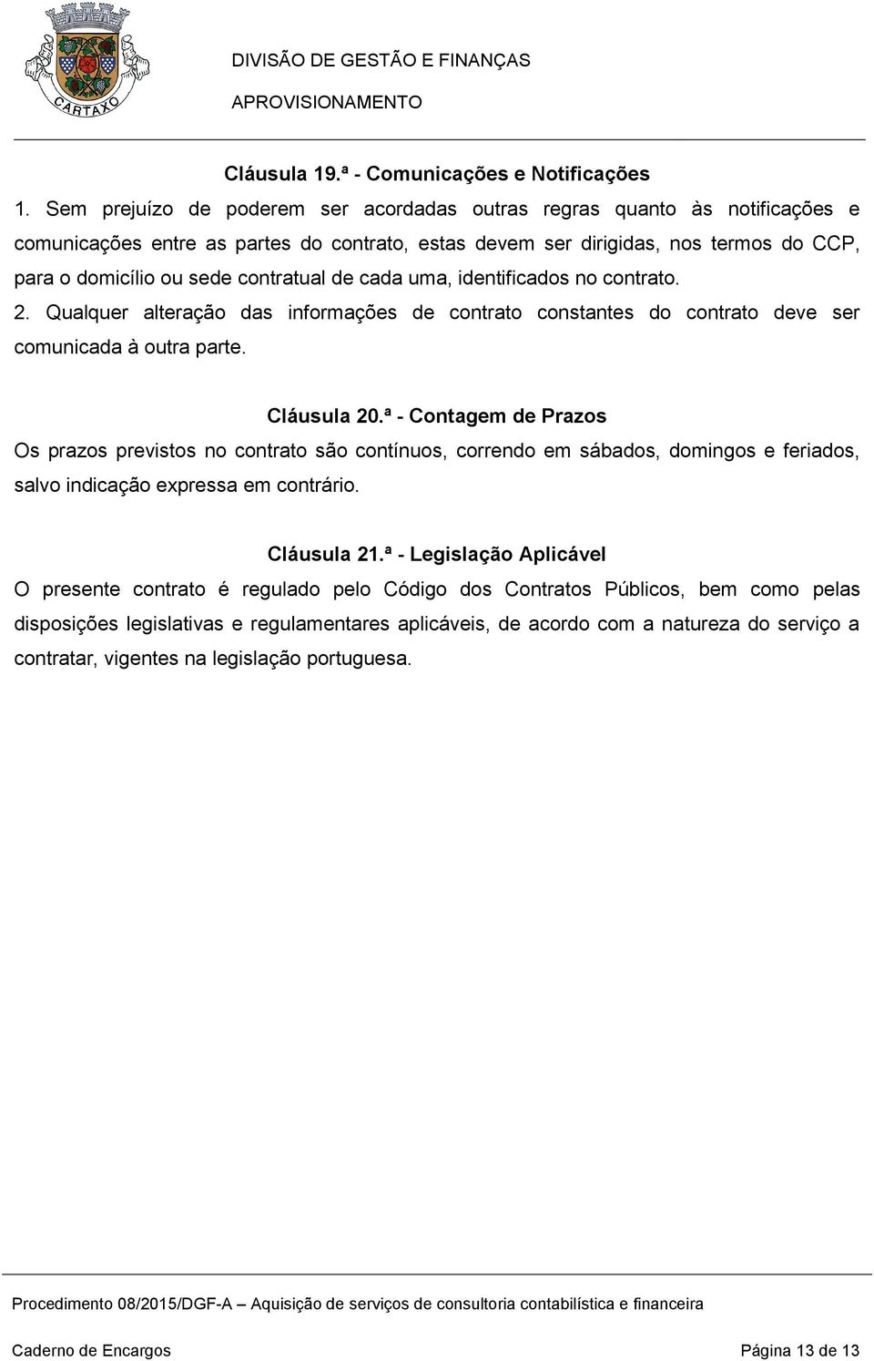 contratual de cada uma, identificados no contrato. 2. Qualquer alteração das informações de contrato constantes do contrato deve ser comunicada à outra parte. Cláusula 20.