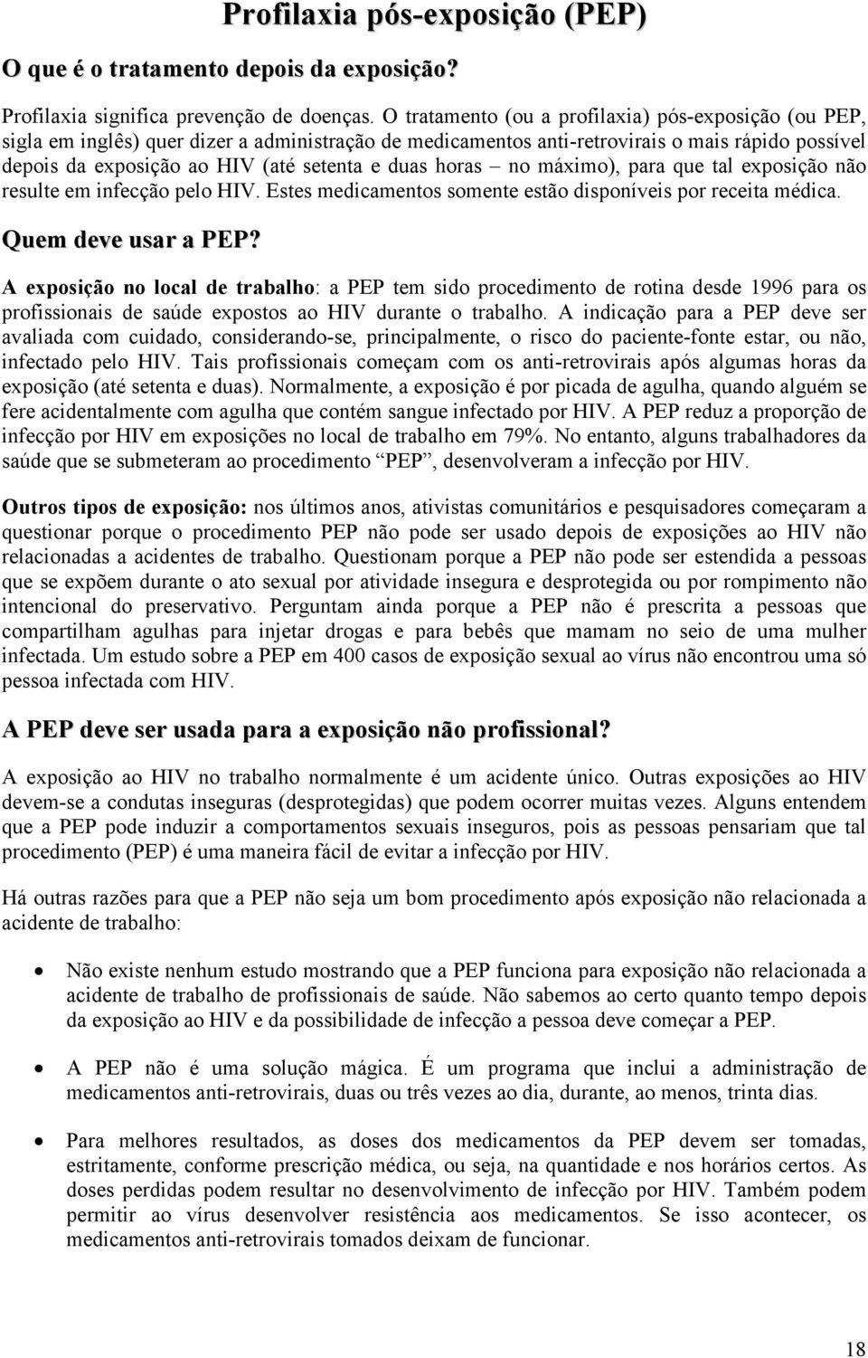 duas horas no máximo), para que tal exposição não resulte em infecção pelo HIV. Estes medicamentos somente estão disponíveis por receita médica. Quem deve usar a PEP?