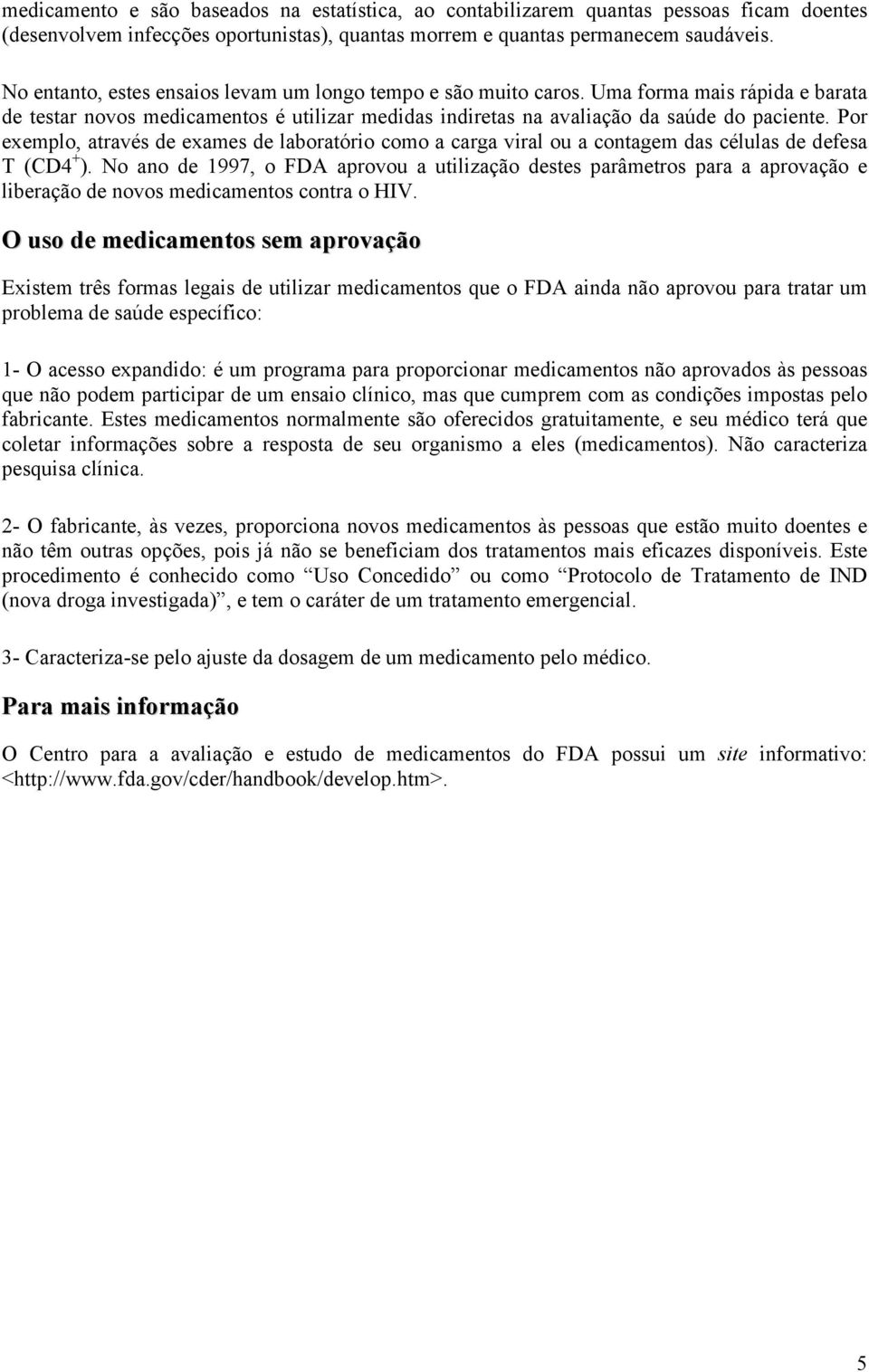 Por exemplo, através de exames de laboratório como a carga viral ou a contagem das células de defesa T (CD4 + ).