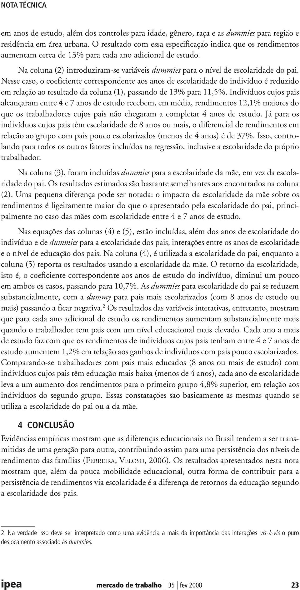 Na coluna (2) introduziram-se variáveis dummies para o nível de escolaridade do pai.