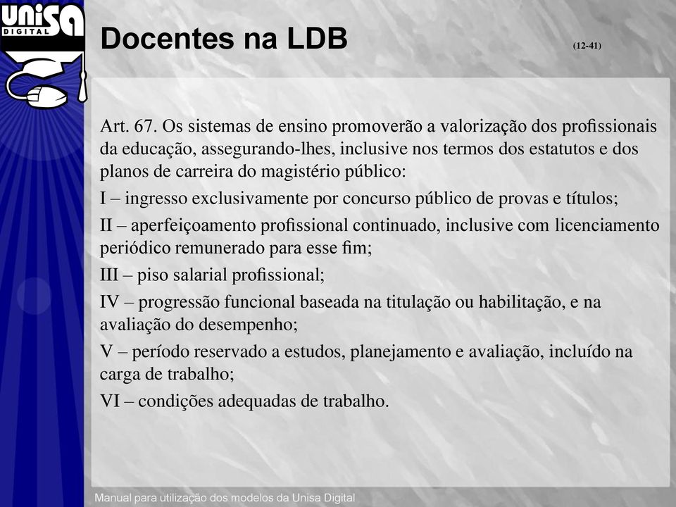 público: I ingresso exclusivamente por concurso público de provas e títulos; II aperfeiçoamento profissional continuado, inclusive com licenciamento periódico remunerado