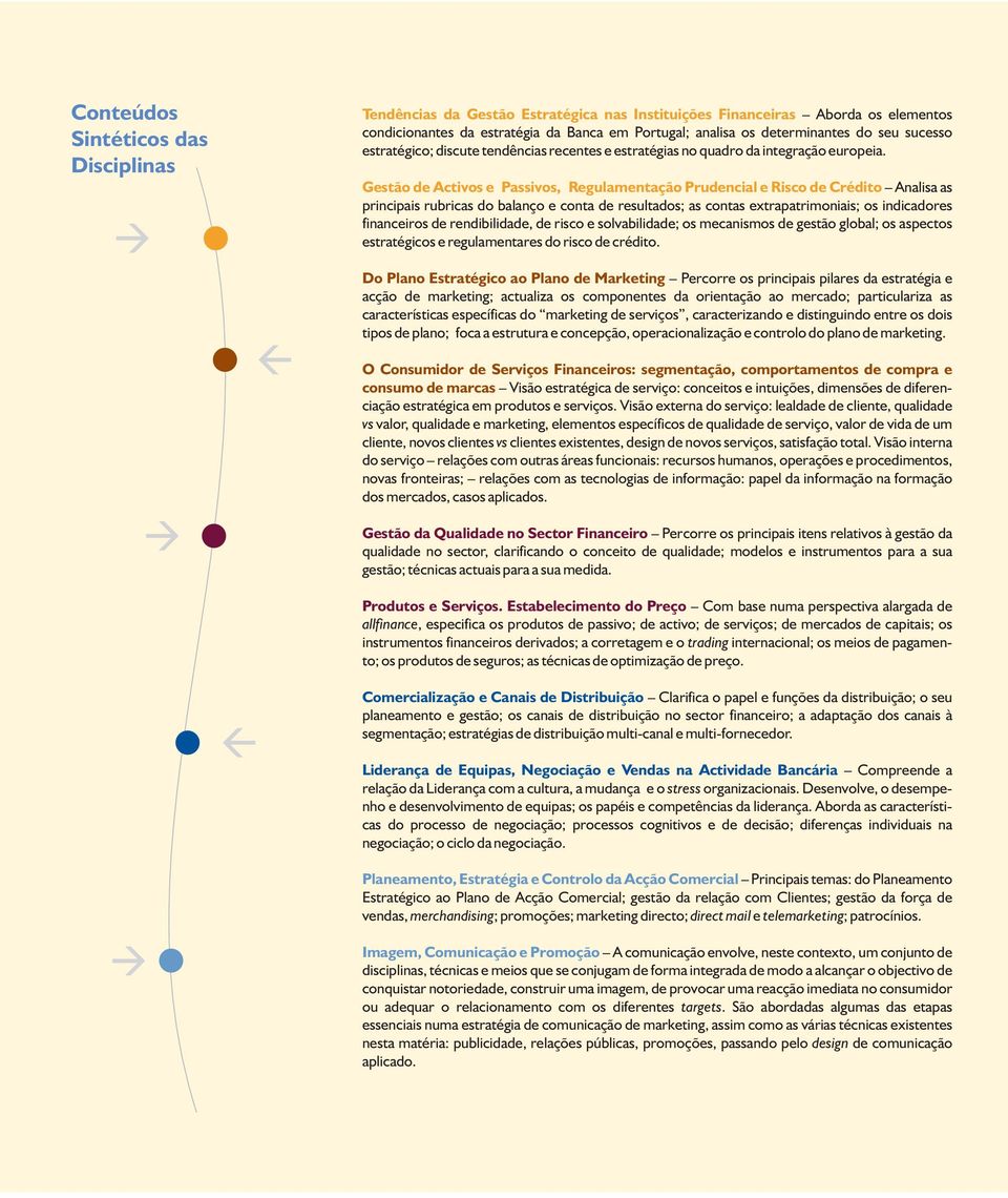 Gestão de Activos e Passivos, Regulamentação Prudencial e Risco de Crédito Analisa as principais rubricas do balanço e conta de resultados; as contas extrapatrimoniais; os indicadores financeiros de