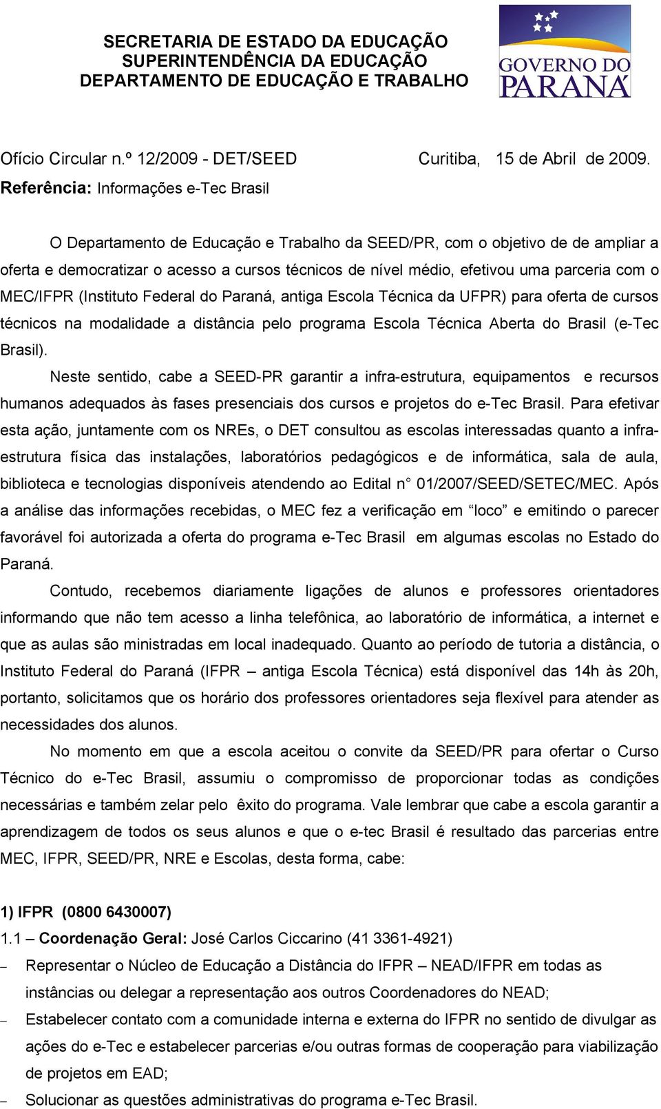 parceria com o MEC/IFPR (Instituto Federal do Paraná, antiga Escola Técnica da UFPR) para oferta de cursos técnicos na modalidade a distância pelo programa Escola Técnica Aberta do Brasil (e-tec