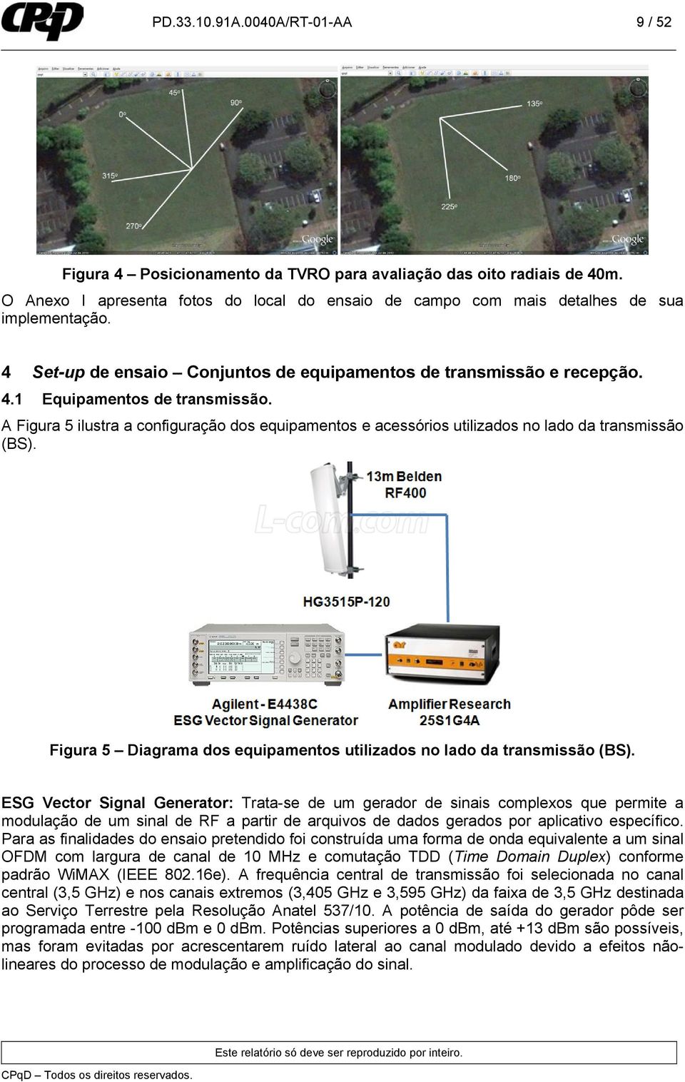 A Figura 5 ilustra a configuração dos equipamentos e acessórios utilizados no lado da transmissão (BS). Figura 5 Diagrama dos equipamentos utilizados no lado da transmissão (BS).