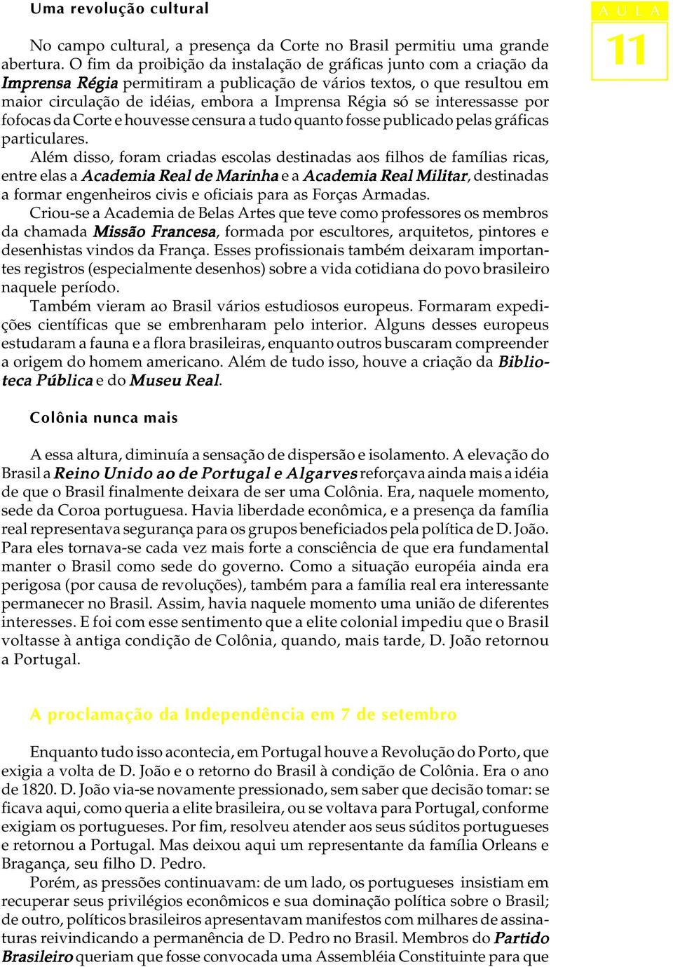 se interessasse por fofocas da Corte e houvesse censura a tudo quanto fosse publicado pelas gráficas particulares.