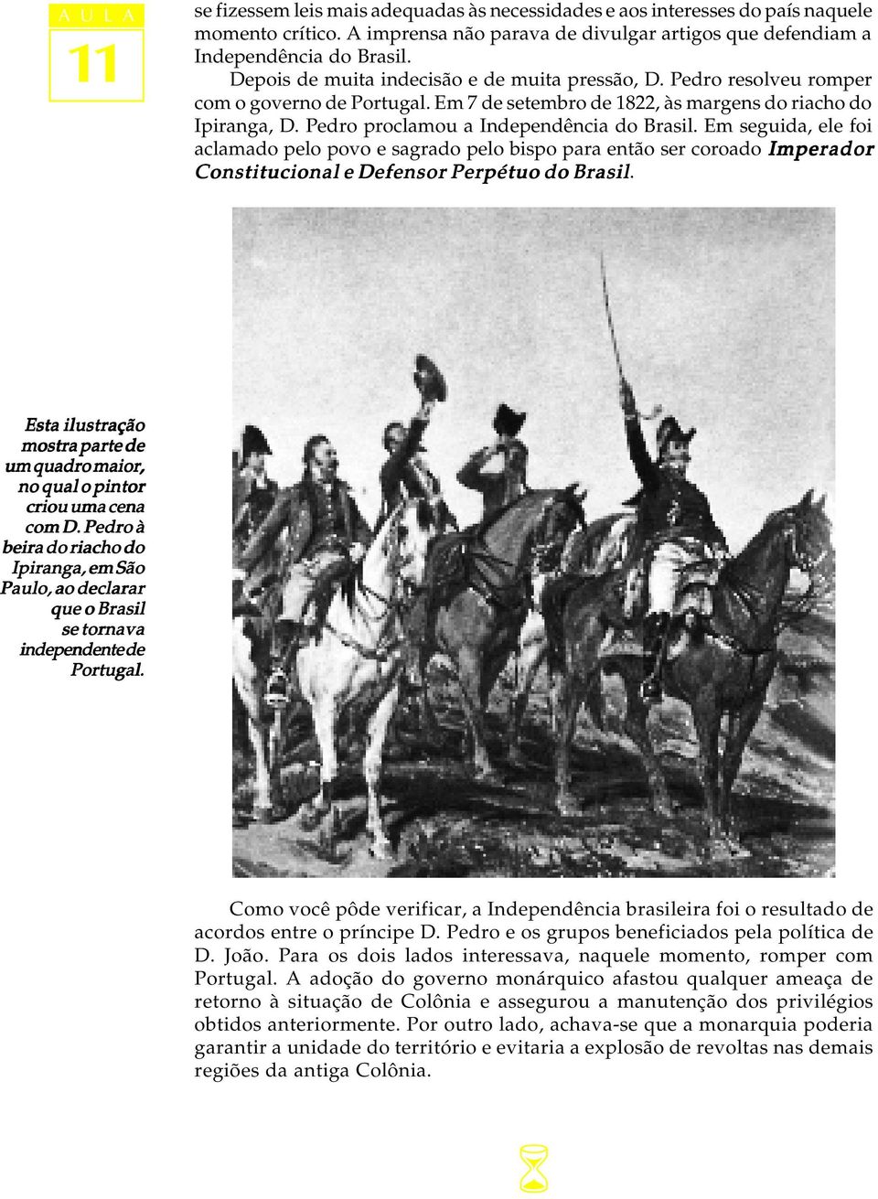 Pedro proclamou a Independência do Brasil. Em seguida, ele foi aclamado pelo povo e sagrado pelo bispo para então ser coroado Imperador Constitucional e Defensor Perpétuo do Brasil.