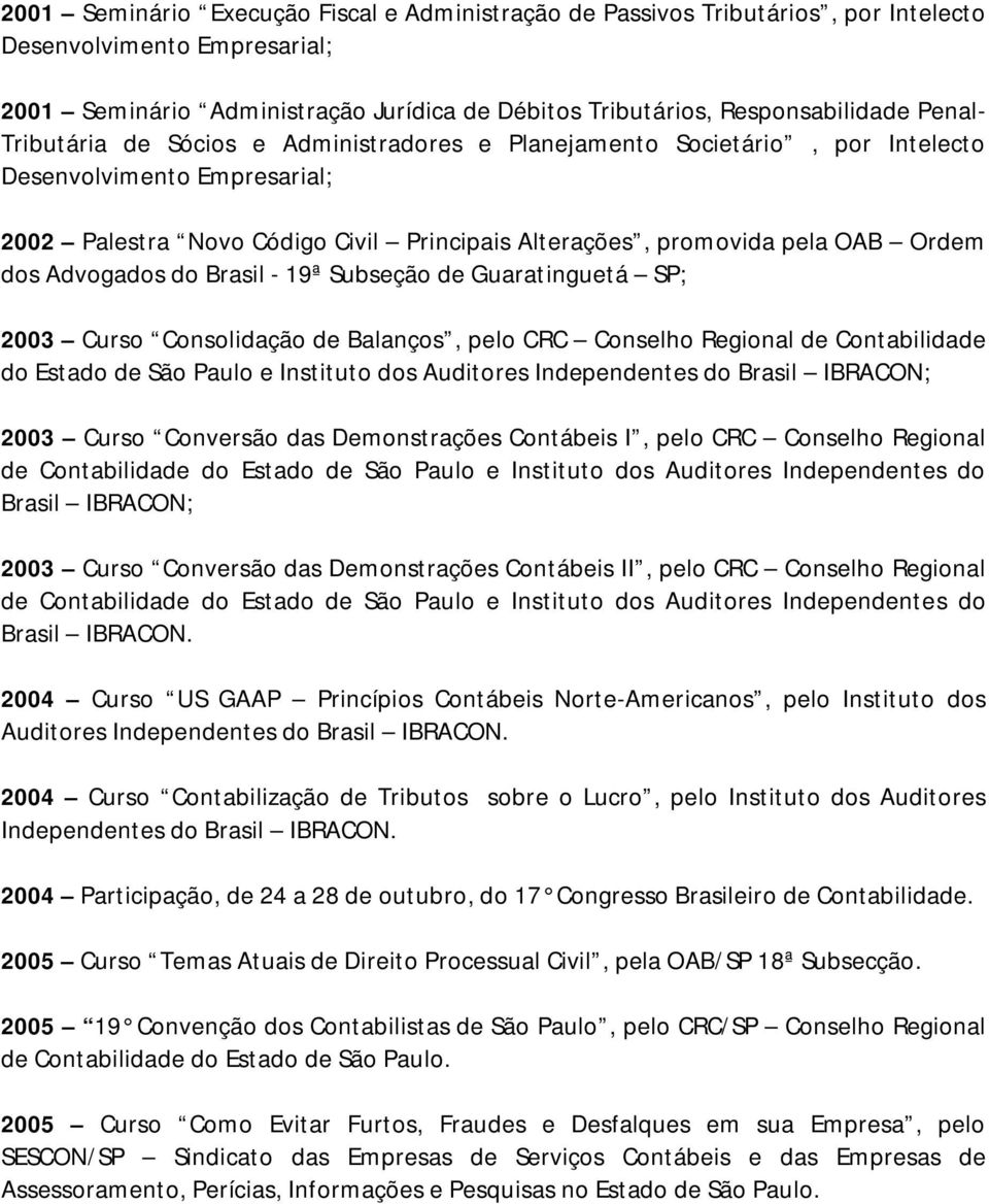 Advogados do Brasil - 19ª Subseção de Guaratinguetá SP; 2003 Curso Consolidação de Balanços, pelo CRC Conselho Regional de Contabilidade do Estado de São Paulo e Instituto dos Auditores Independentes