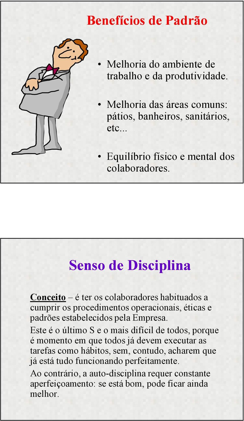 Senso de Disciplina Conceito é ter os colaboradores habituados a cumprir os procedimentos operacionais, éticas e padrões estabelecidos pela Empresa.