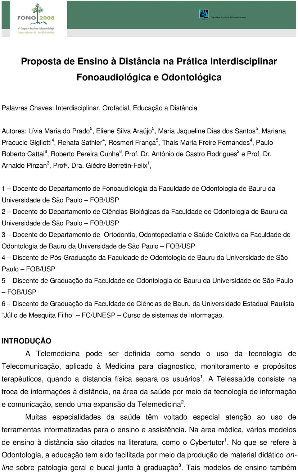 Prof. Dr. Antônio de Castro Rodrigues 2 e Prof. Dr. Arnaldo Pinzan 3, Profª. Dra.