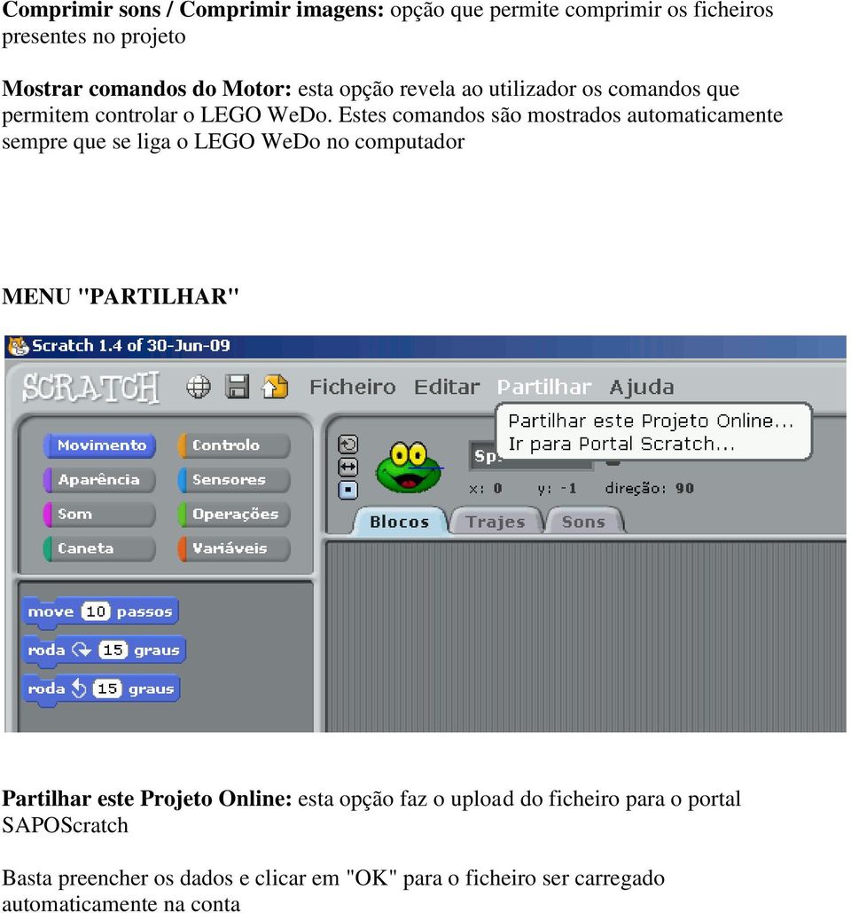 Estes comandos são mostrados automaticamente sempre que se liga o LEGO WeDo no computador MENU "PARTILHAR" Partilhar este