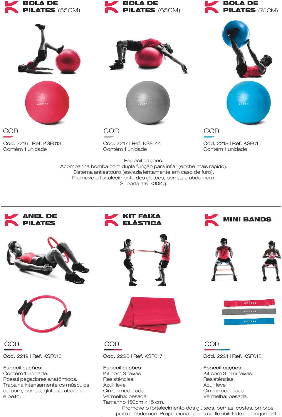 Promove o fortalecimento dos glúteos, pernas e abdomem. Suporta até 300Kg. ANEL DE PILATES KIT FAIXA ELÁSTICA MINI BANDS Cód. 2219 Ref. KSF016 Cód. 2220 Ref. KSF017 Cód. 2221 Ref.