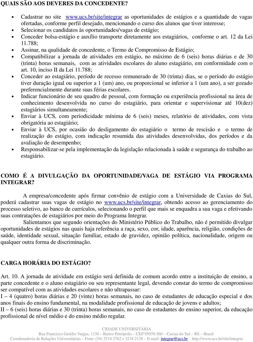 oportunidades/vagas de estágio; Conceder bolsa-estágio e auxílio transporte diretamente aos estagiários, conforme o art. 12 da Lei 11.