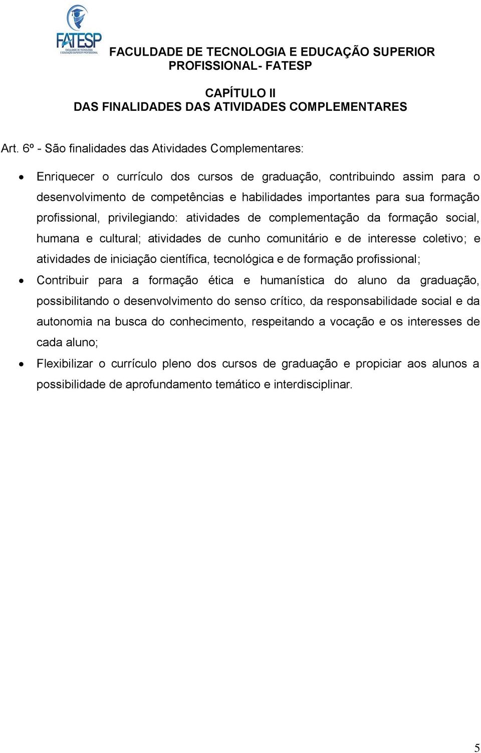 profissiol, privilegiando: atividades de complementação da formação social, huma e cultural; atividades de cunho comunitário e de interesse coletivo; e atividades de iniciação científica, tecnológica