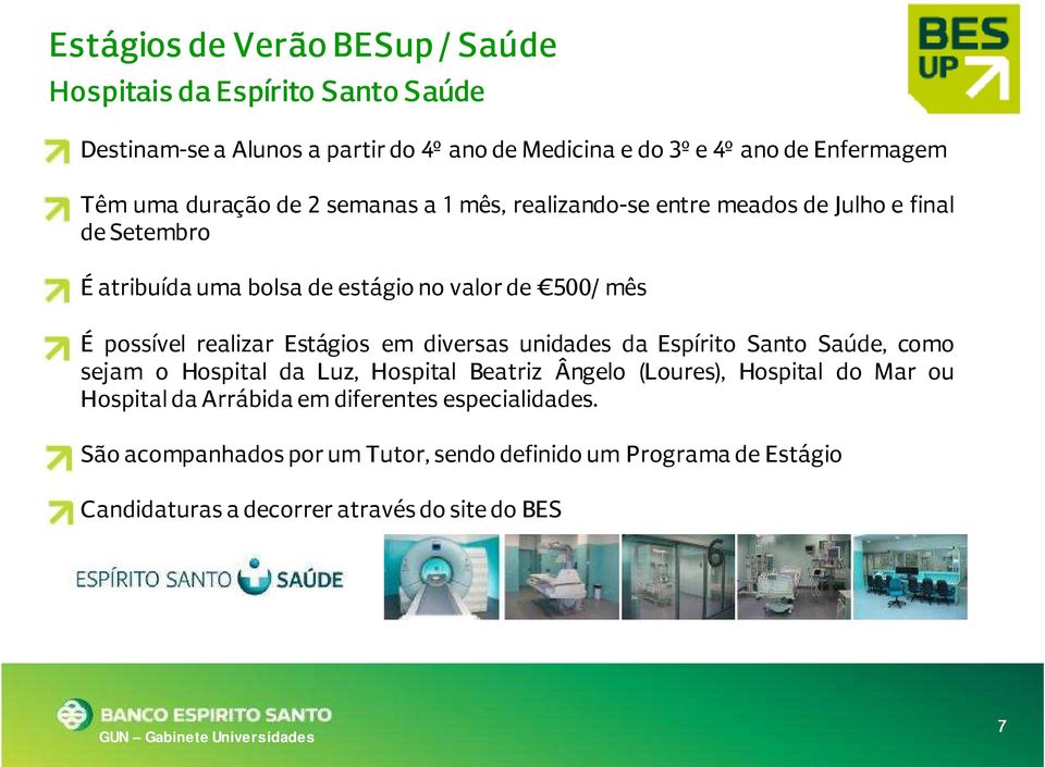 realizar Estágios em diversas unidades da Espírito Santo Saúde, como sejam o Hospital da Luz, Hospital Beatriz Ângelo (Loures), Hospital do Mar ou Hospital