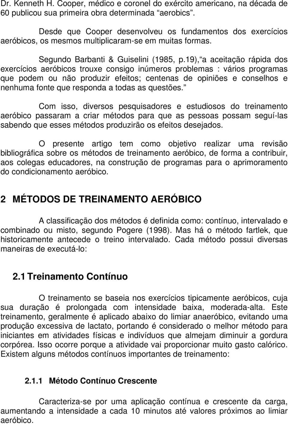 19), a aceitação rápida dos exercícios aeróbicos trouxe consigo inúmeros problemas : vários programas que podem ou não produzir efeitos; centenas de opiniões e conselhos e nenhuma fonte que responda