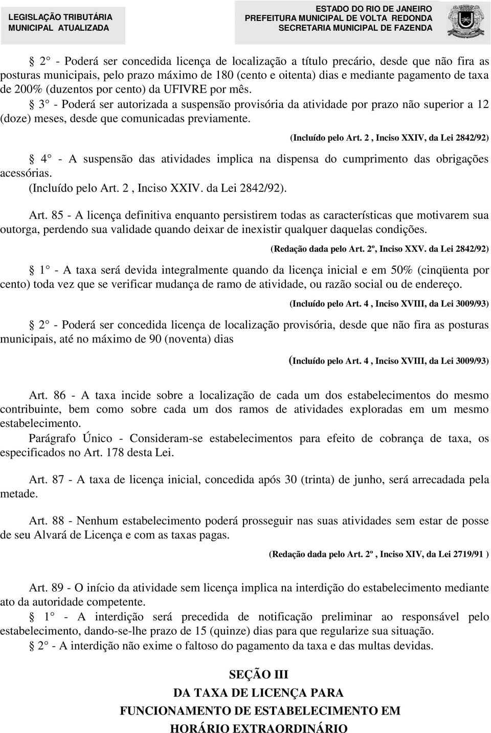 2, Inciso XXIV, da Lei 2842/92) 4 - A suspensão das atividades implica na dispensa do cumprimento das obrigações acessórias. (Incluído pelo Art.