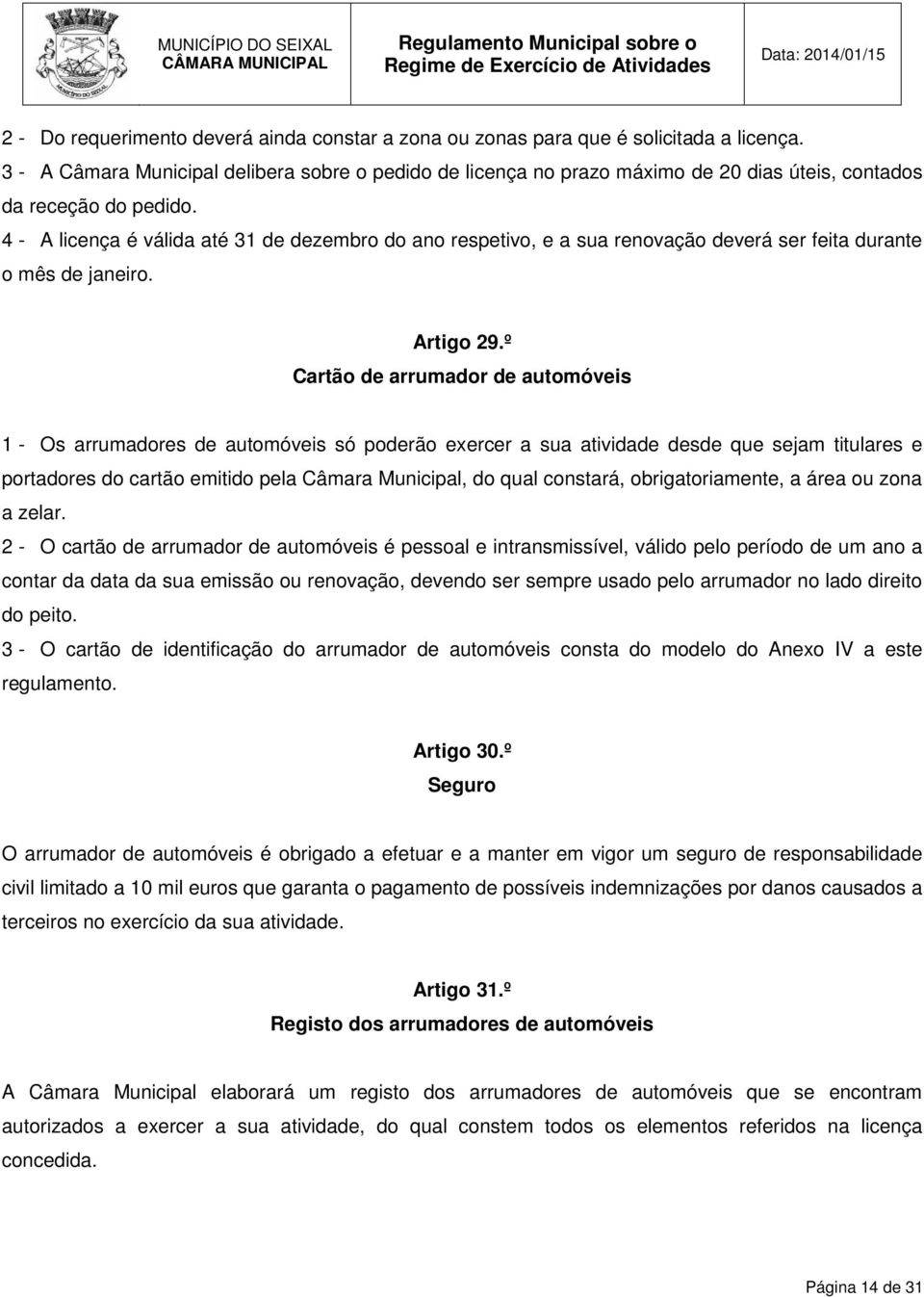 4 - A licença é válida até 31 de dezembro do ano respetivo, e a sua renovação deverá ser feita durante o mês de janeiro. Artigo 29.