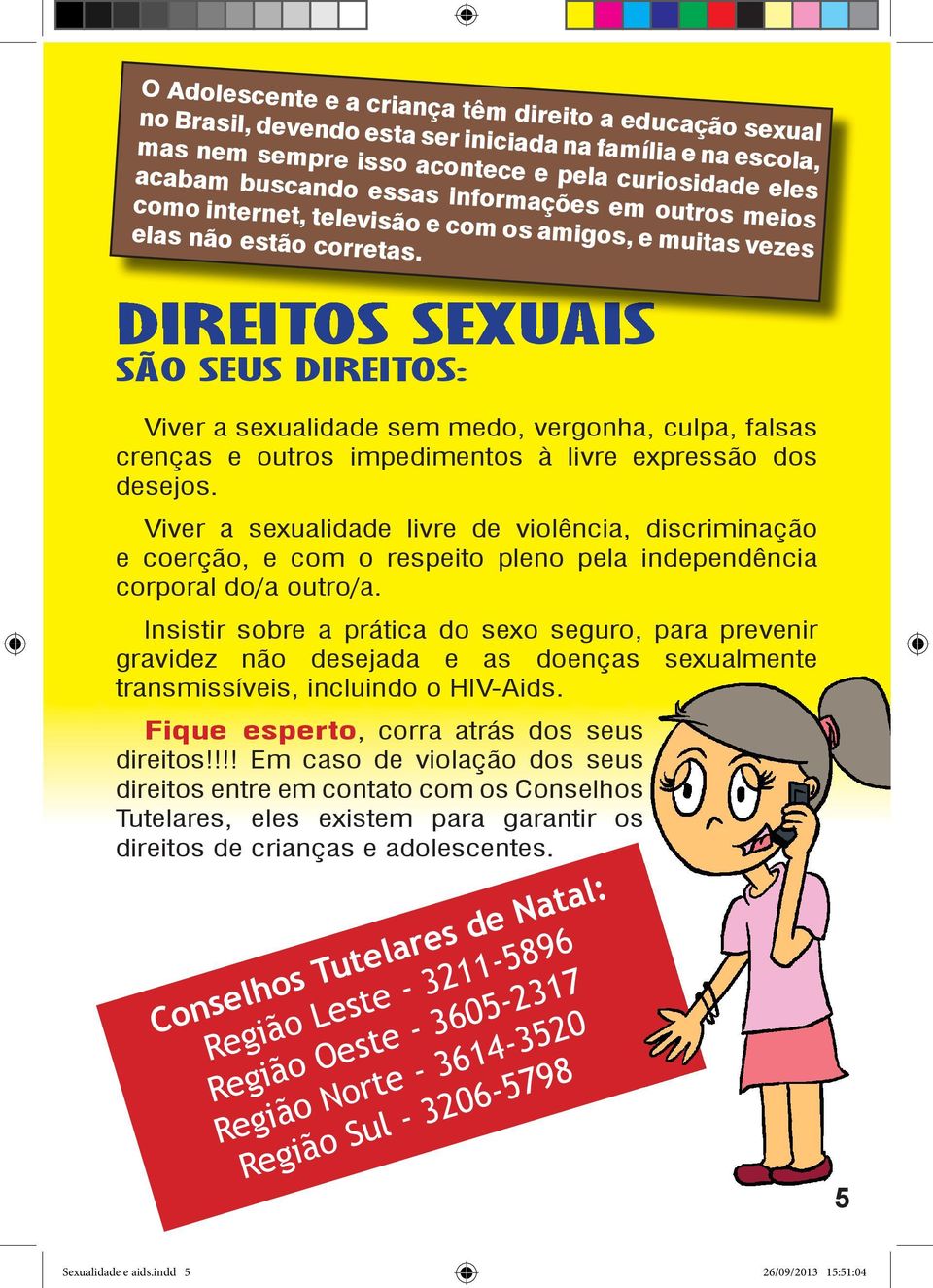 DIREITOS SEXUAIS SÃO SEUS DIREITOS: Viver a sexualidade sem medo, vergonha, culpa, falsas crenças e outros impedimentos à livre expressão dos desejos.