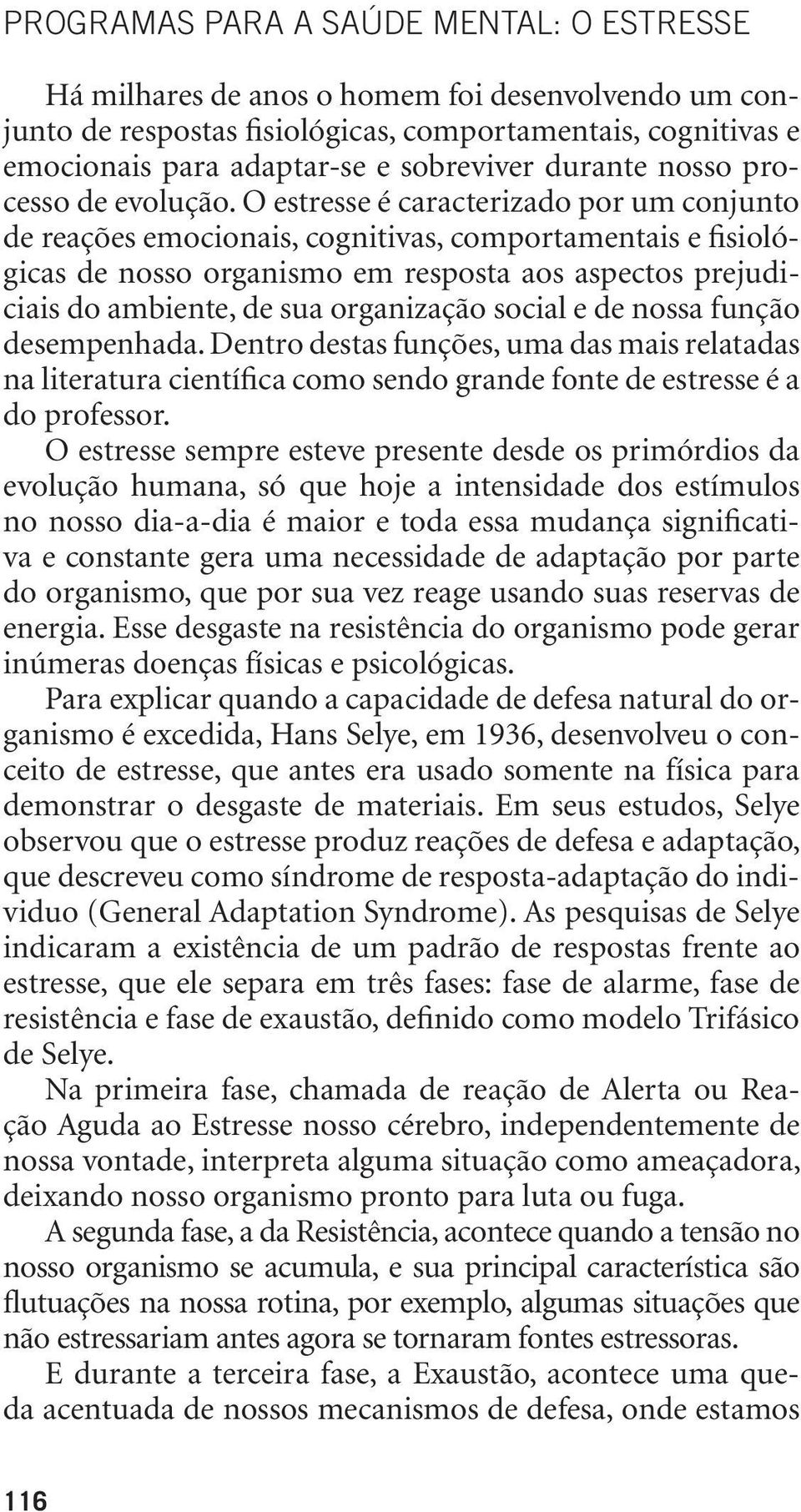 O estresse é caracterizado por um conjunto de reações emocionais, cognitivas, comportamentais e fisiológicas de nosso organismo em resposta aos aspectos prejudiciais do ambiente, de sua organização