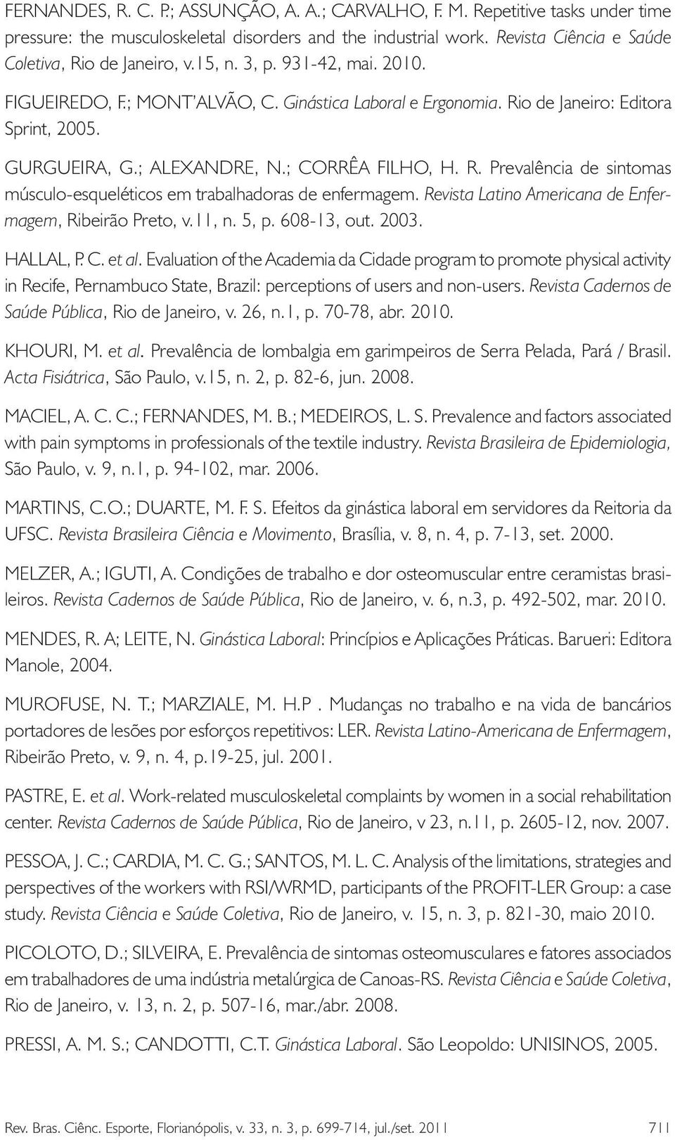 Revista Latino Americana de Enfermagem, Ribeirão Preto, v.11, n. 5, p. 608-13, out. 2003. HALLAL, P. C. et al.