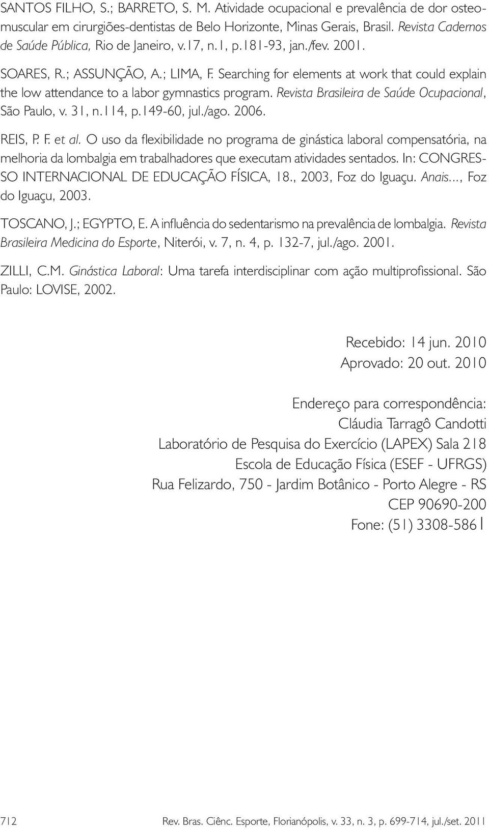 Searching for elements at work that could explain the low attendance to a labor gymnastics program. Revista Brasileira de Saúde Ocupacional, São Paulo, v. 31, n.114, p.149-60, jul./ago. 2006. REIS, P.