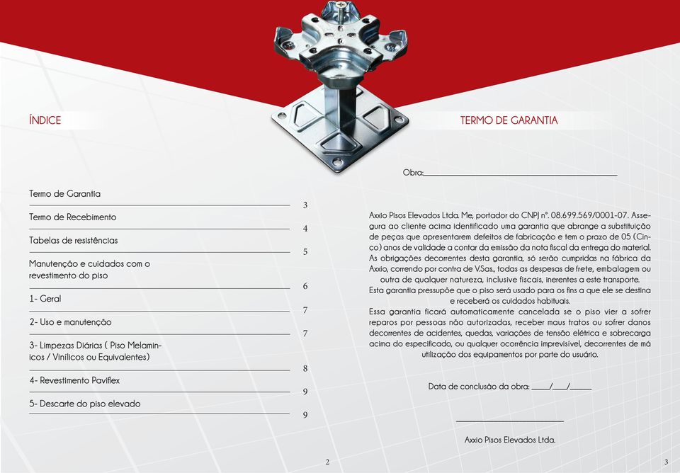 Assegura ao cliente acima identificado uma garantia que abrange a substituição de peças que apresentarem defeitos de fabricação e tem o prazo de 05 (Cinco) anos de validade a contar da emissão da