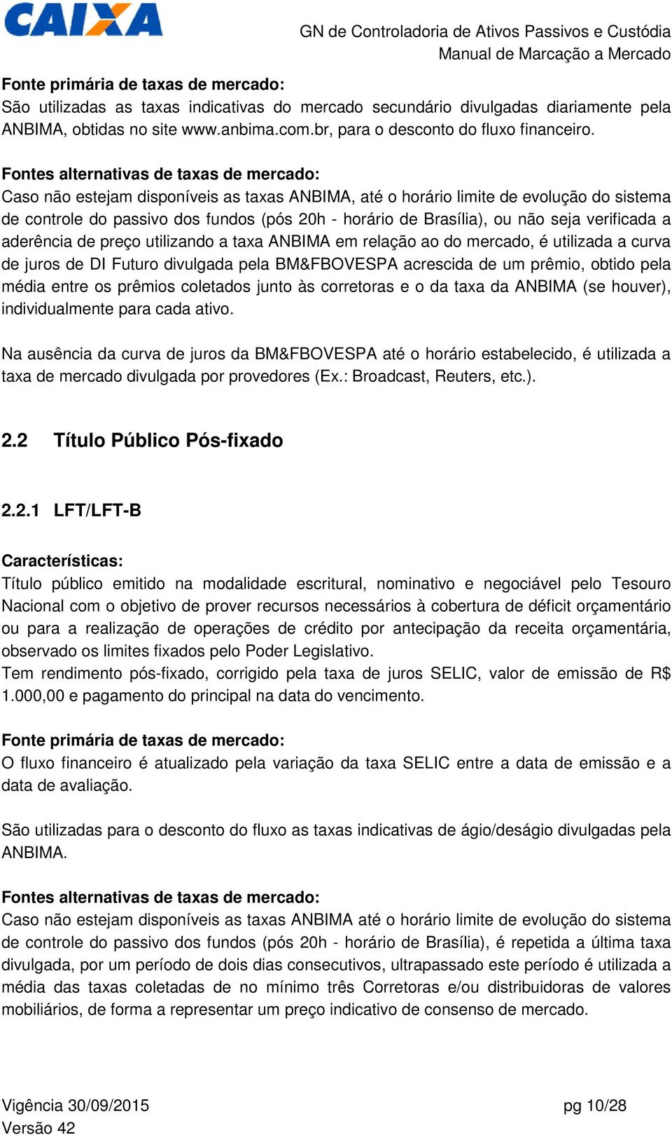 Fontes alternativas de taxas de mercado: Caso não estejam disponíveis as taxas ANBIMA, até o horário limite de evolução do sistema de controle do passivo dos fundos (pós 20h - horário de Brasília),