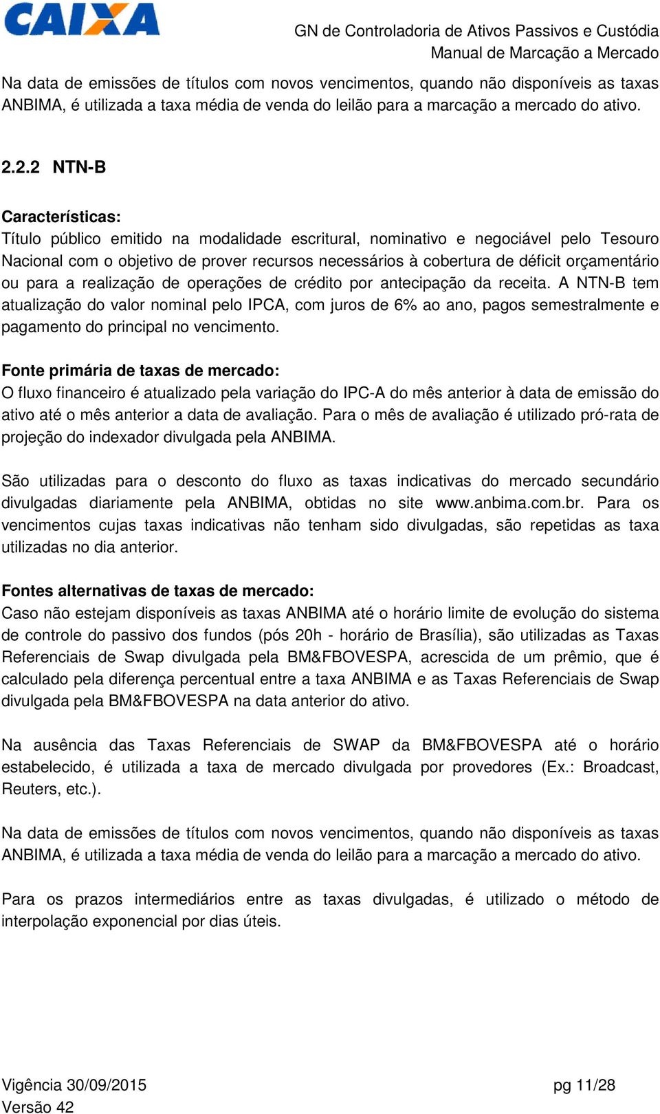 realização de operações de crédito por antecipação da receita. A NTN-B tem atualização do valor nominal pelo IPCA, com juros de 6% ao ano, pagos semestralmente e pagamento do principal no vencimento.