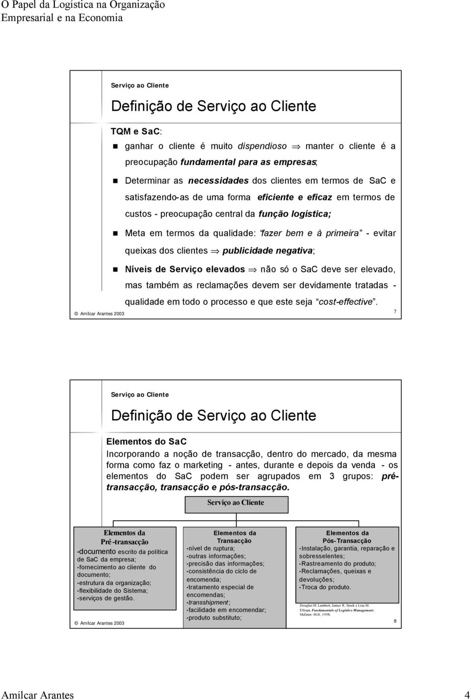 negativa; Níveis de Serviço elevados não só o SaC deve ser elevado, mas também m as reclamações devem ser devidamente tratadas - qualidade em todo o processo e que este seja cost-effective.