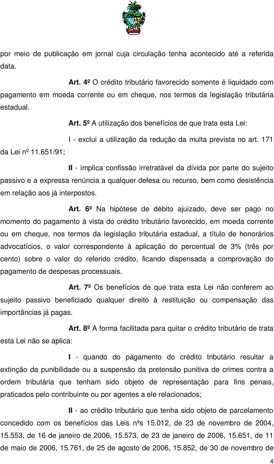 5º A utilização dos benefícios de que trata esta Lei: da Lei nº 11.651/91; I - exclui a utilização da redução da multa prevista no art.