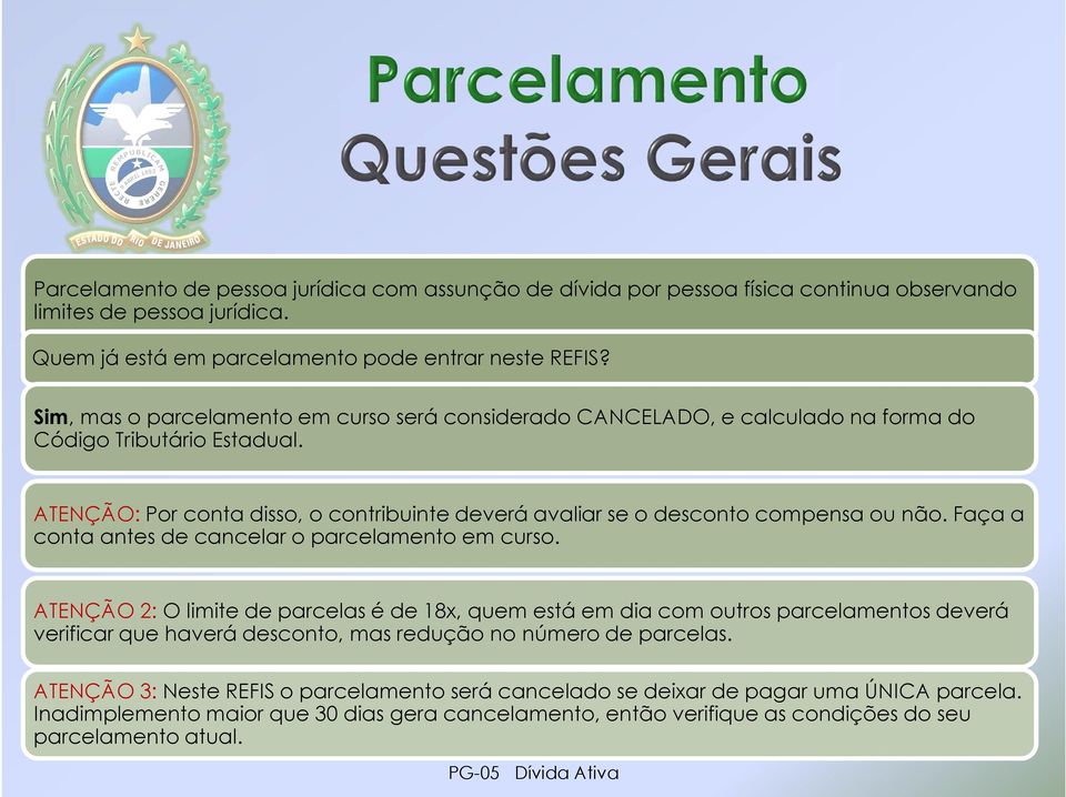 ATENÇÃO: Por conta disso, o contribuinte deverá avaliar se o desconto compensa ou não. Faça a conta antes de cancelar o parcelamento em curso.