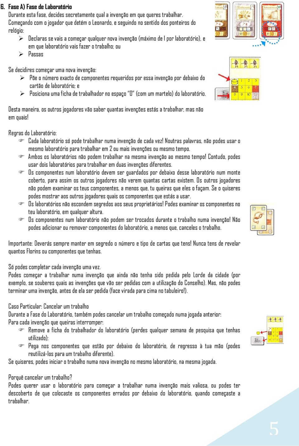 vais fazer o trabalho; ou Passas Se decidires começar uma nova invenção: Põe o número exacto de componentes requeridos por essa invenção por debaixo do cartão de laboratório; e Posiciona uma ficha de