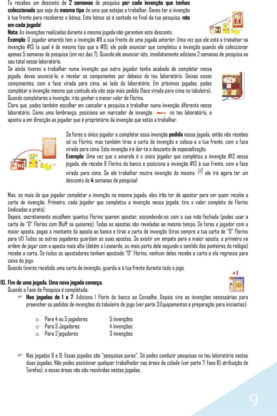 Nota: As invenções realizadas durante a mesma jogada não garantem este desconto. Exemplo: O jogador amarelo tem a invenção #8 a sua frente de uma jogada anterior.