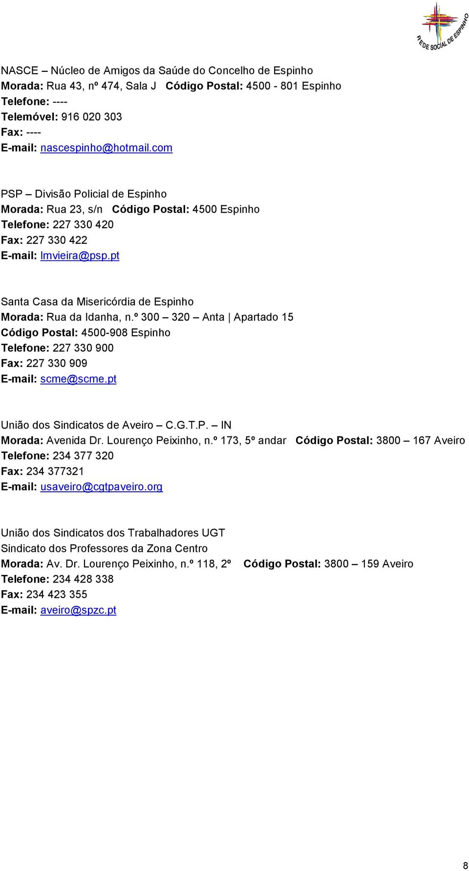 pt Santa Casa da Misericórdia de Espinho Morada: Rua da Idanha, n.º 300 320 Anta Apartado 15 Código Postal: 4500-908 Espinho Telefone: 227 330 900 Fax: 227 330 909 E-mail: scme@scme.