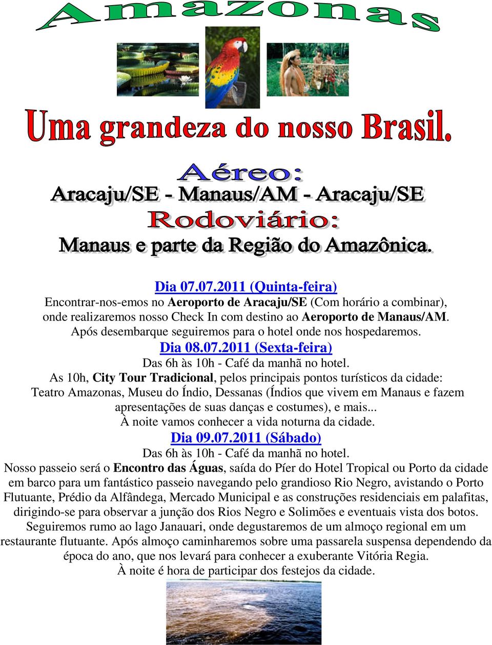 2011 (Sexta-feira) As 10h, City Tour Tradicional, pelos principais pontos turísticos da cidade: Teatro Amazonas, Museu do Índio, Dessanas (Índios que vivem em Manaus e fazem apresentações de suas