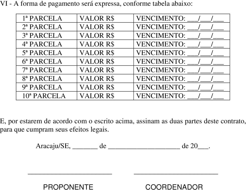 VALOR R$ VENCIMENTO: / / 8ª PARCELA VALOR R$ VENCIMENTO: / / 9ª PARCELA VALOR R$ VENCIMENTO: / / 10ª PARCELA VALOR R$ VENCIMENTO: / / E, por estarem