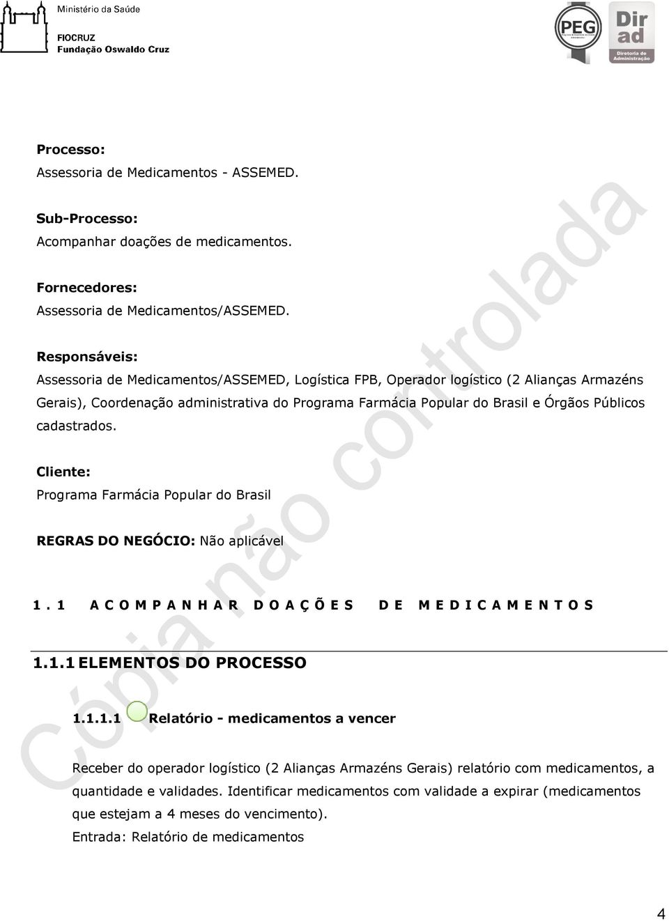 cadastrados. Cliente: Programa Farmácia Popular do Brasil REGRAS DO NEGÓCIO: Não aplicável 1.