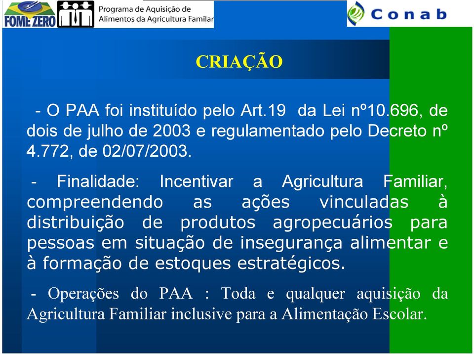 - Finalidade: Incentivar a Agricultura Familiar, compreendendo as ações vinculadas à distribuição de produtos