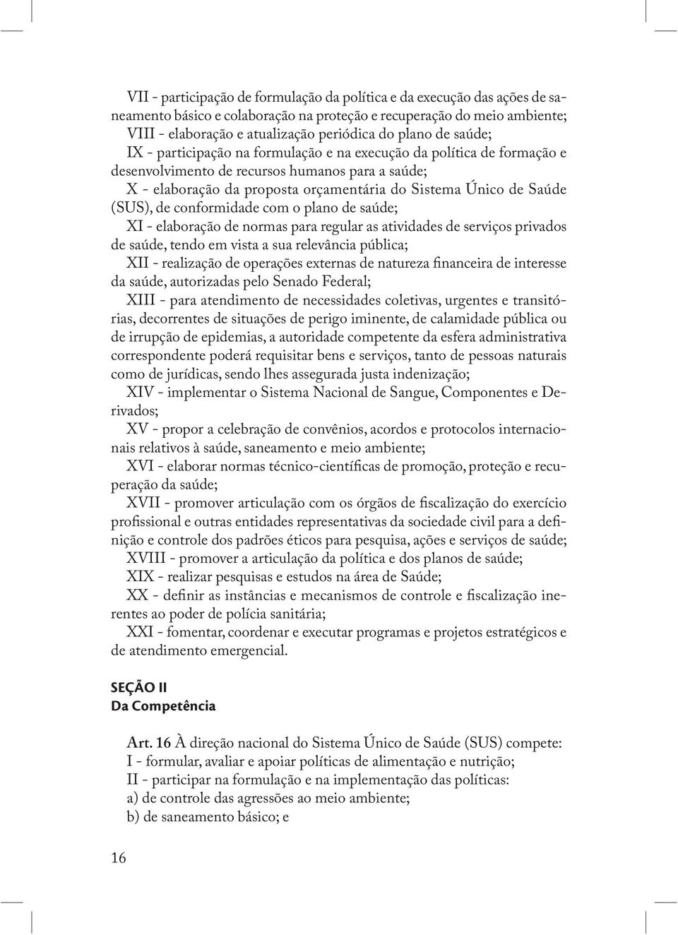 (SUS), de conformidade com o plano de saúde; XI - elaboração de normas para regular as atividades de serviços privados de saúde, tendo em vista a sua relevância pública; XII - realização de operações