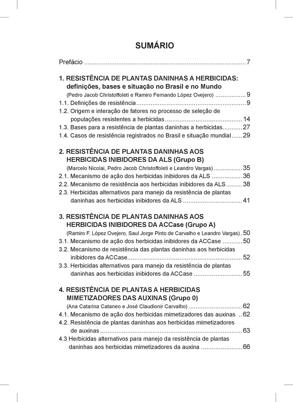 ..29 2. RESISTÊNCIA DE PLANTAS DANINHAS AOS HERBICIDAS INIBIDORES DA ALS (Grupo B) (Marcelo Nicolai, Pedro Jacob Christoffoleti e Leandro Vargas)...35 2.1.