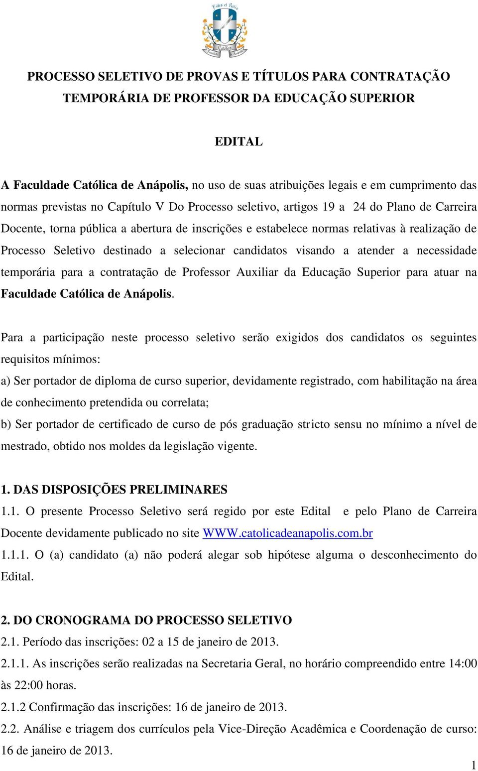 Seletivo destinado a selecionar candidatos visando a atender a necessidade temporária para a contratação de Professor Auxiliar da Educação Superior para atuar na Faculdade Católica de Anápolis.