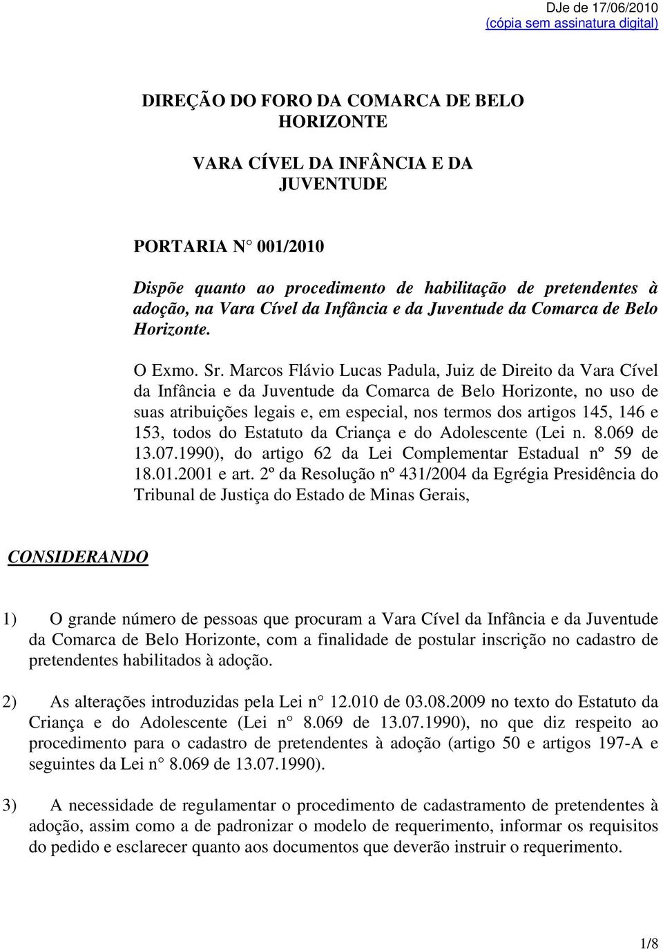 Marcos Flávio Lucas Padula, Juiz de Direito da Vara Cível da Infância e da Juventude da Comarca de Belo Horizonte, no uso de suas atribuições legais e, em especial, nos termos dos artigos 145, 146 e