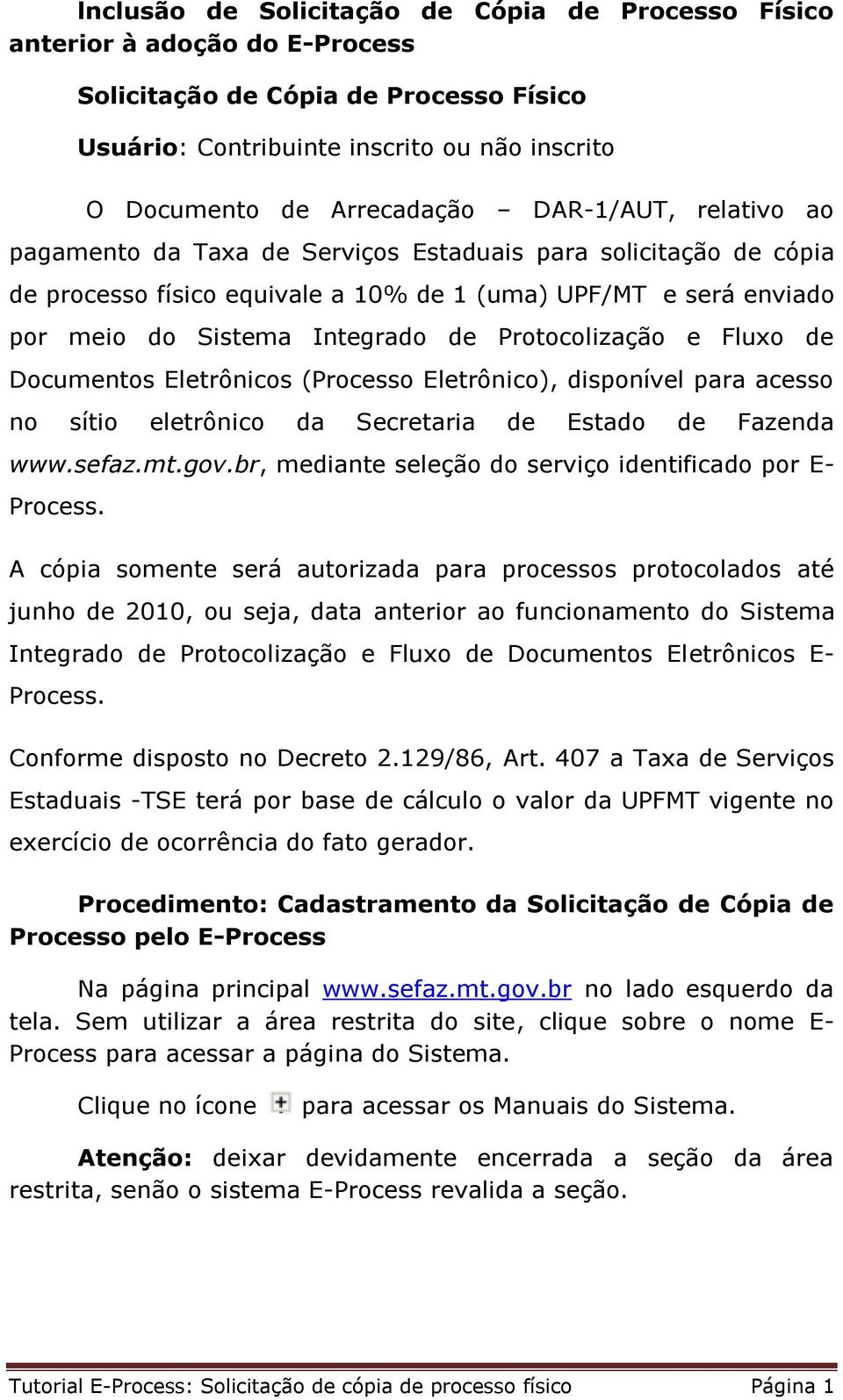 Protocolização e Fluxo de Documentos Eletrônicos (Processo Eletrônico), disponível para acesso no sítio eletrônico da Secretaria de Estado de Fazenda www.sefaz.mt.gov.