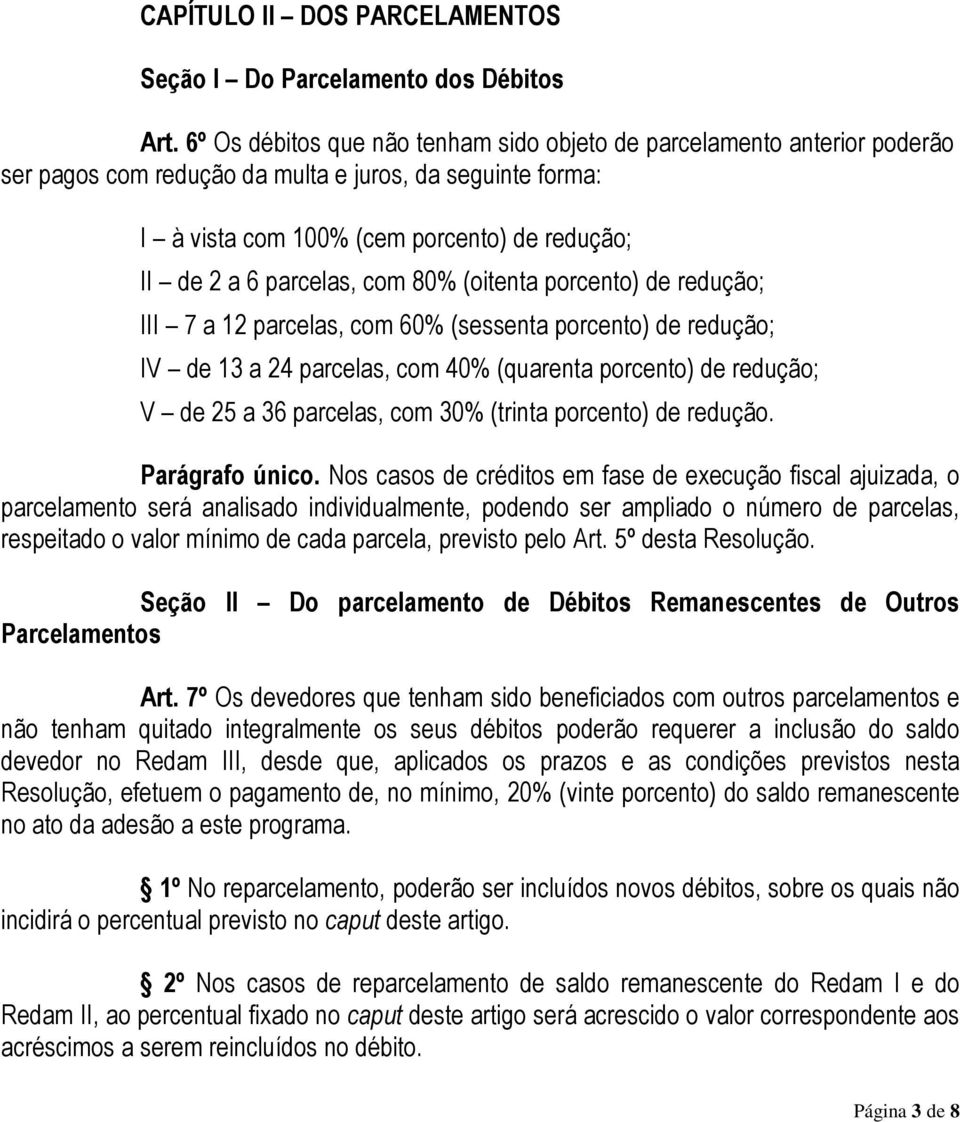 parcelas, com 80% (oitenta porcento) de redução; III 7 a 12 parcelas, com 60% (sessenta porcento) de redução; IV de 13 a 24 parcelas, com 40% (quarenta porcento) de redução; V de 25 a 36 parcelas,