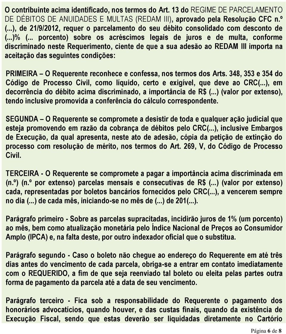 .. porcento) sobre os acréscimos legais de juros e de multa, conforme discriminado neste Requerimento, ciente de que a sua adesão ao REDAM III importa na aceitação das seguintes condições: PRIMEIRA O